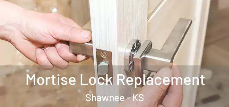 Mortise Lock Replacement Shawnee - KS